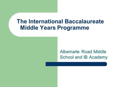 The International Baccalaureate Middle Years Programme Albemarle Road Middle School and IB Academy.