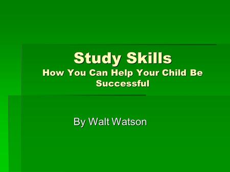 Study Skills How You Can Help Your Child Be Successful By Walt Watson.