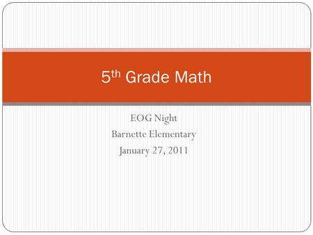 EOG Night Barnette Elementary January 27, 2011 5 th Grade Math.