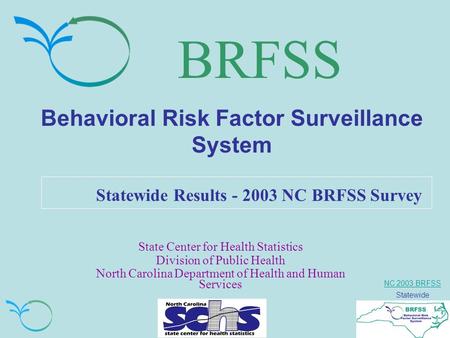 NC 2003 BRFSS Statewide BRFSS Behavioral Risk Factor Surveillance System Statewide Results - 2003 NC BRFSS Survey State Center for Health Statistics Division.