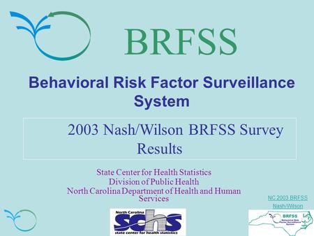 NC 2003 BRFSS Nash/Wilson BRFSS Behavioral Risk Factor Surveillance System 2003 Nash/Wilson BRFSS Survey Results State Center for Health Statistics Division.