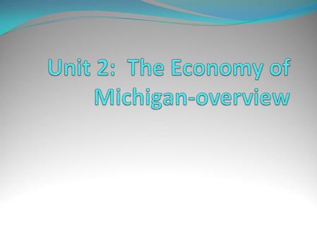 Unit 2: The Economy of Michigan-overview