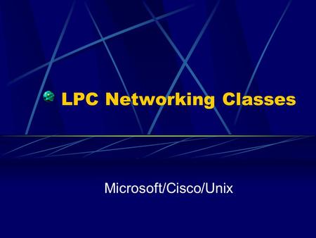 LPC Networking Classes Microsoft/Cisco/Unix Networking/A+ CNT 50Intro to Desktop Operating Systems CNT 51A+ Computer Fundamentals CNT 52Networking Fundamentals.
