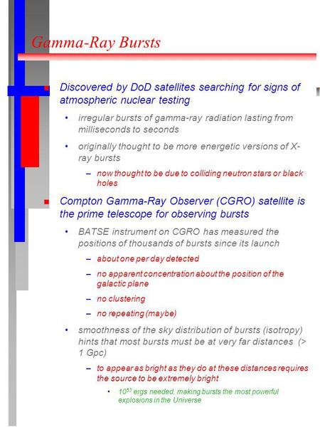 Gamma-Ray Bursts Discovered by DoD satellites searching for signs of atmospheric nuclear testing irregular bursts of gamma-ray radiation lasting from milliseconds.