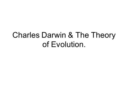 Charles Darwin & The Theory of Evolution.