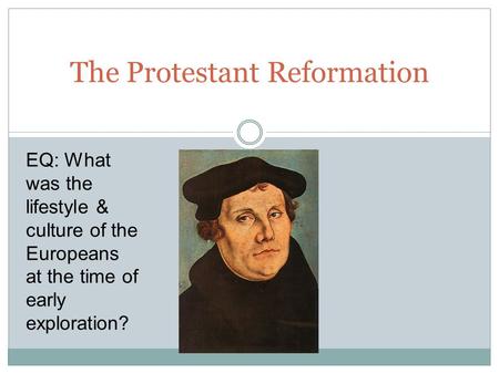 The Protestant Reformation EQ: What was the lifestyle & culture of the Europeans at the time of early exploration?