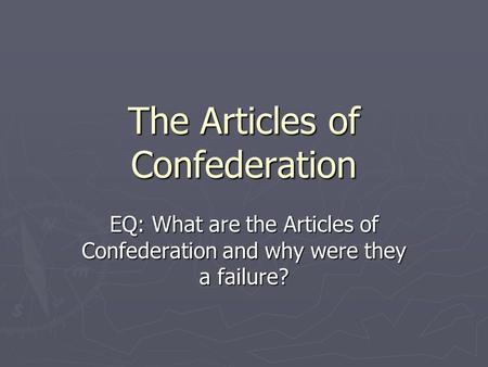 The Articles of Confederation EQ: What are the Articles of Confederation and why were they a failure?