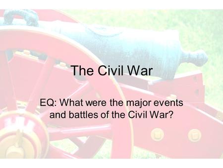 EQ: What were the major events and battles of the Civil War?