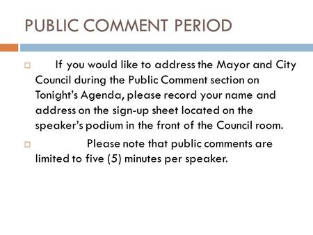 PUBLIC COMMENT PERIOD If you would like to address the Mayor and City Council during the Public Comment section on Tonights Agenda, please record your.