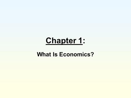 Chapter 1: What Is Economics?.