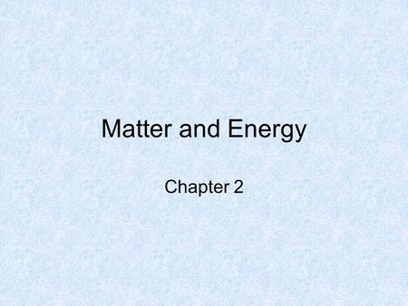 Matter and Energy Chapter 2.