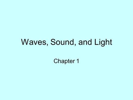Waves, Sound, and Light Chapter 1.