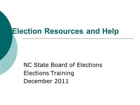 Election Resources and Help NC State Board of Elections Elections Training December 2011.
