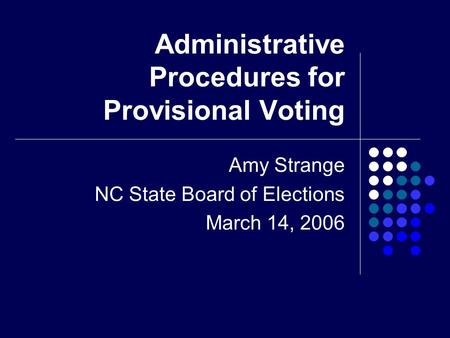Administrative Procedures for Provisional Voting Amy Strange NC State Board of Elections March 14, 2006.