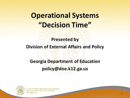 Operational Systems Decision Time Presented by Division of External Affairs and Policy Georgia Department of Education 1.
