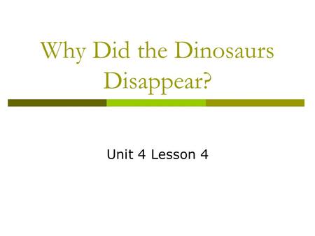 Why Did the Dinosaurs Disappear? Unit 4 Lesson 4.