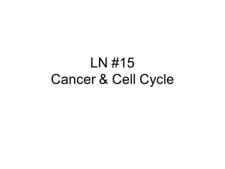 LN #15 Cancer & Cell Cycle. The Cell Cycle Interphase –Period of cell growth and DNA replication Mitosis –Period of cell division Prophase, metaphase,