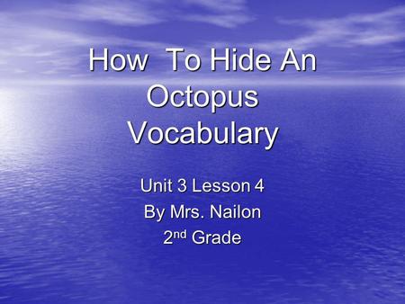 How To Hide An Octopus Vocabulary Unit 3 Lesson 4 By Mrs. Nailon 2 nd Grade.