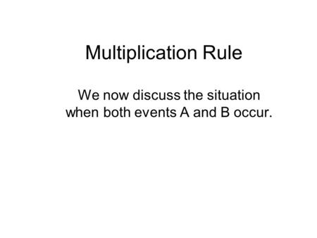 Multiplication Rule We now discuss the situation when both events A and B occur.