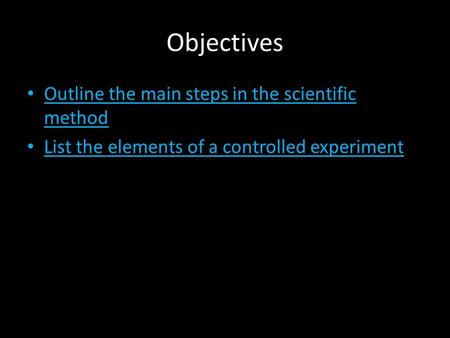 Objectives Outline the main steps in the scientific method