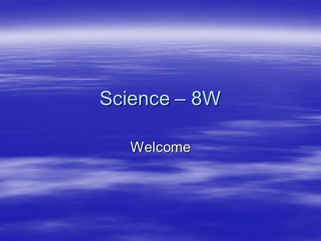 Science – 8W Welcome.