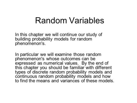 Random Variables In this chapter we will continue our study of building probability models for random phenomenon's. In particular we will examine those.
