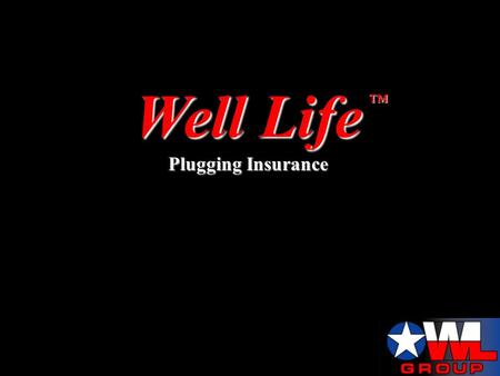 Well Life Plugging Insurance. Well Life is… a proven idea used in a new way Burial insurance for humans is a time tested proven idea Burial insurance.