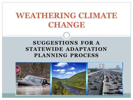 SUGGESTIONS FOR A STATEWIDE ADAPTATION PLANNING PROCESS WEATHERING CLIMATE CHANGE.