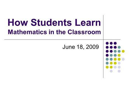 How Students Learn Mathematics in the Classroom June 18, 2009.