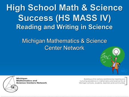 High School Math & Science Success (HS MASS IV) Reading and Writing in Science Michigan Mathematics & Science Center Network.