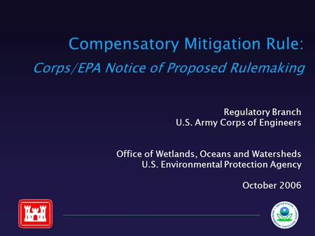 Compensatory Mitigation Rule: Corps/EPA Notice of Proposed Rulemaking Regulatory Branch U.S. Army Corps of Engineers Office of Wetlands, Oceans and Watersheds.