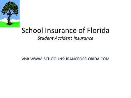 School Insurance of Florida Student Accident Insurance Visit WWW. SCHOOLINSURANCEOFFLORIDA.COM.