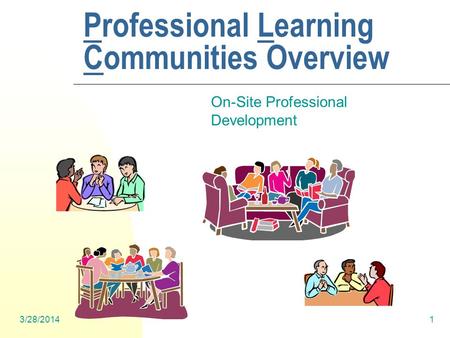 3/28/20141 Professional Learning Communities Overview On-Site Professional Development.