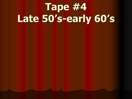 Tape #4 Late 50’s-early 60’s.