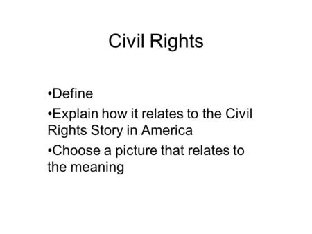 Civil Rights Define Explain how it relates to the Civil Rights Story in America Choose a picture that relates to the meaning.