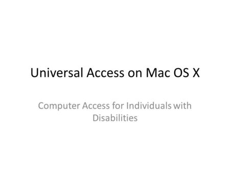 Universal Access on Mac OS X Computer Access for Individuals with Disabilities.