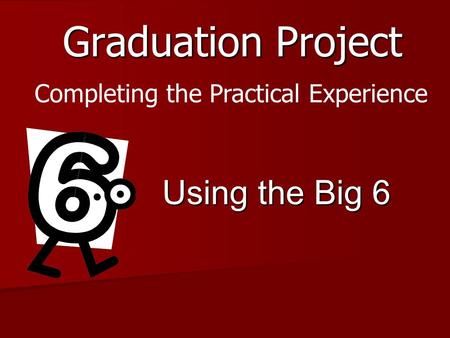 Graduation Project Using the Big 6 Completing the Practical Experience.