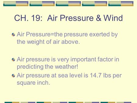 CH. 19: Air Pressure & Wind Air Pressure=the pressure exerted by the weight of air above. Air pressure is very important factor in predicting the weather!