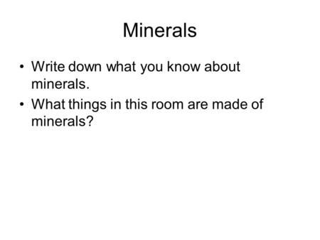 Minerals Write down what you know about minerals.