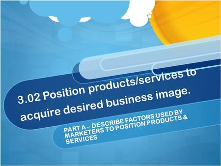 3.02 Position products/services to acquire desired business image.