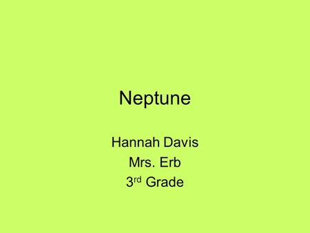 Neptune Hannah Davis Mrs. Erb 3 rd Grade. Neptune Distance from the sun: 2,800,000,000 miles Rotation (1 day):16 hours Revolution (1 year): 165 years.