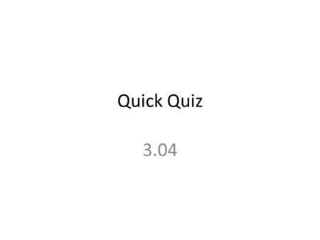 Quick Quiz 3.04.