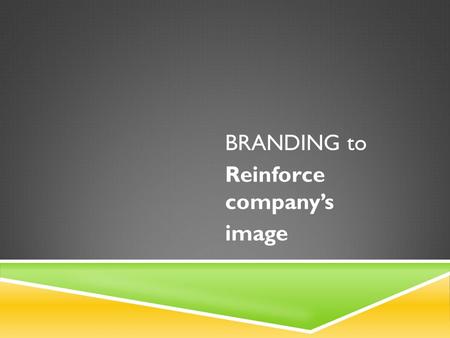 BRANDING to Reinforce companys image. WHAT IS COMPANY IMAGE? A corporate image is the perception that the general public holds about a particular business.