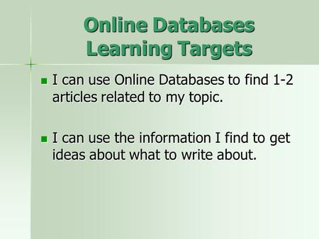 Online Databases Learning Targets I can use Online Databases to find 1-2 articles related to my topic. I can use Online Databases to find 1-2 articles.