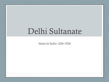 Delhi Sultanate Islam in India 1206-1526.