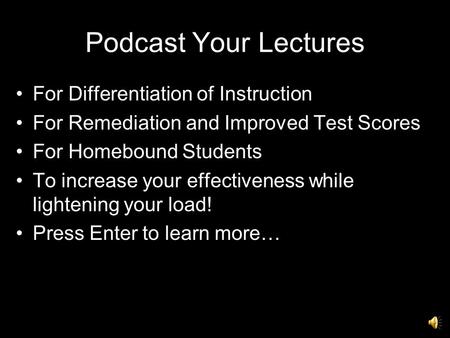 Podcast Your Lectures For Differentiation of Instruction For Remediation and Improved Test Scores For Homebound Students To increase your effectiveness.
