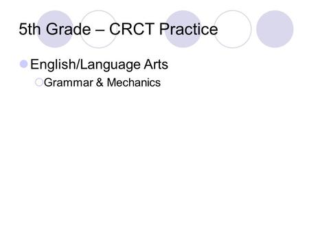 5th Grade – CRCT Practice English/Language Arts Grammar & Mechanics.