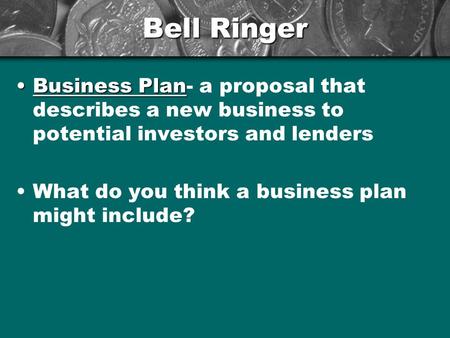 Bell Ringer Business Plan- a proposal that describes a new business to potential investors and lenders What do you think a business plan might include?