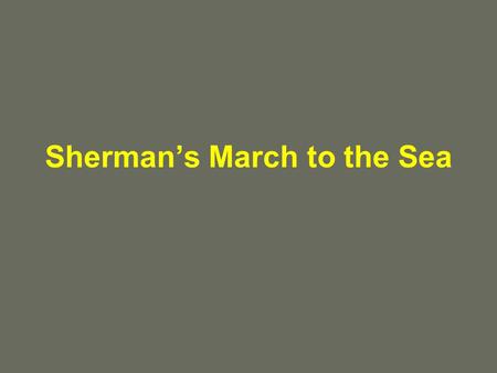 Shermans March to the Sea. WAR HERO OR WAR CRIMINAL? Grants right hand general. Fought with Grant in the West. Most noted for this saying; War is h_ _.