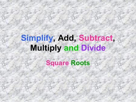 Simplify, Add, Subtract, Multiply and Divide